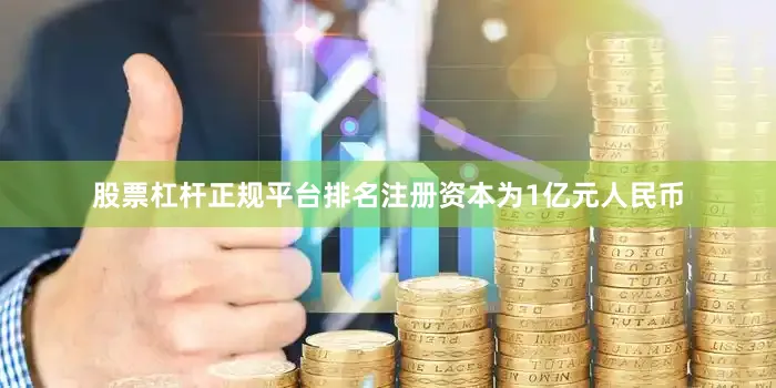 股票杠杆正规平台排名注册资本为1亿元人民币