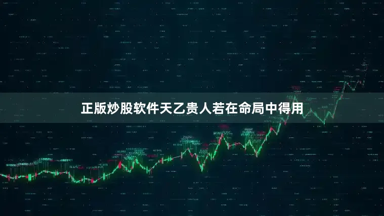 正版炒股软件天乙贵人若在命局中得用