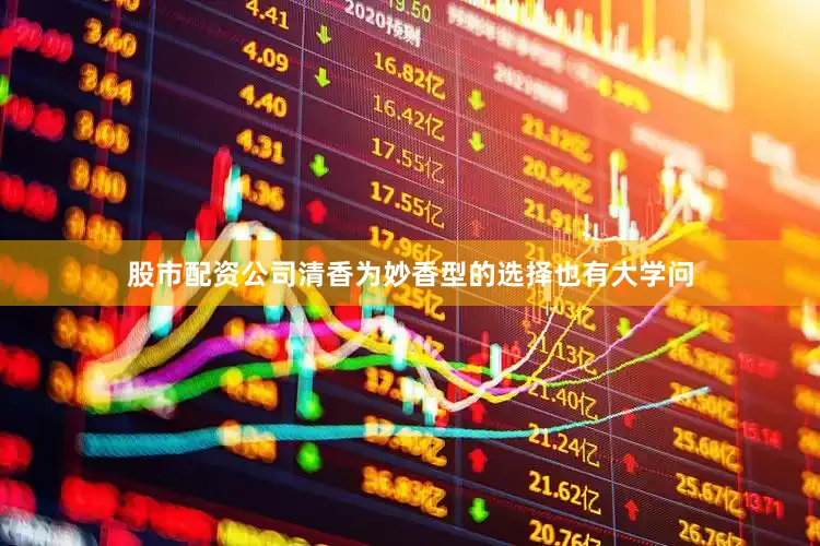 股市配资公司清香为妙香型的选择也有大学问