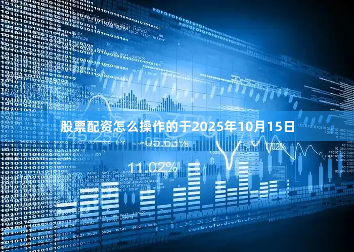 股票配资怎么操作的于2025年10月15日