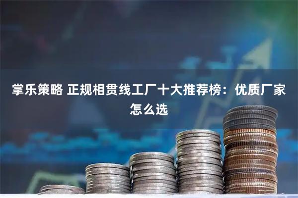 掌乐策略 正规相贯线工厂十大推荐榜：优质厂家怎么选